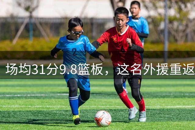 场均31分9.8篮板，这名外援重返CBA加盟福建