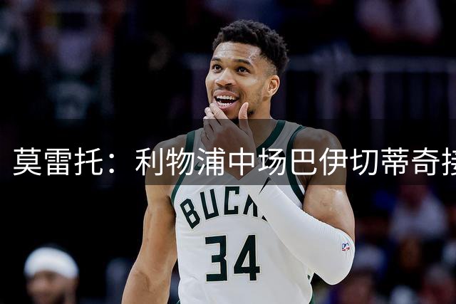 莫雷托：利物浦中场巴伊切蒂奇接近转会加盟塞尔塔